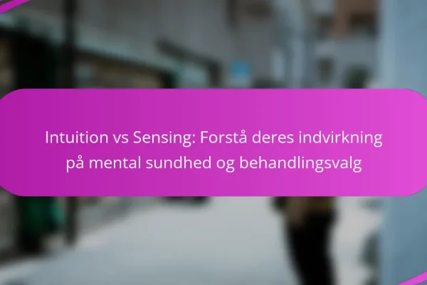 Intuition vs Sensing: Forstå deres indvirkning på mental sundhed og behandlingsvalg