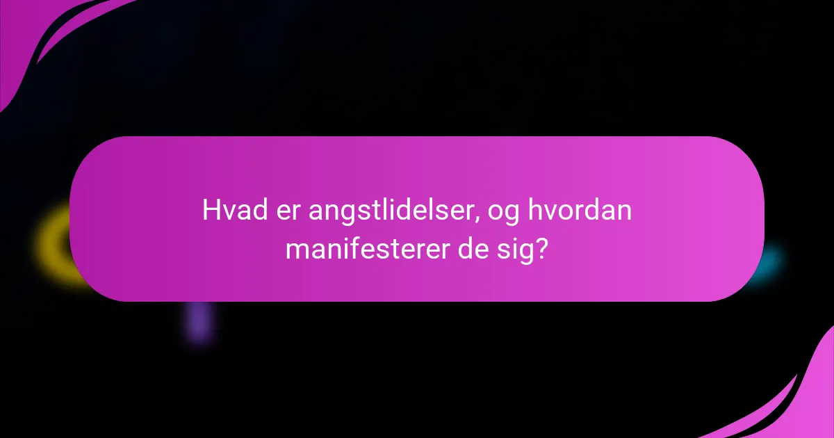 Hvad er angstlidelser, og hvordan manifesterer de sig?