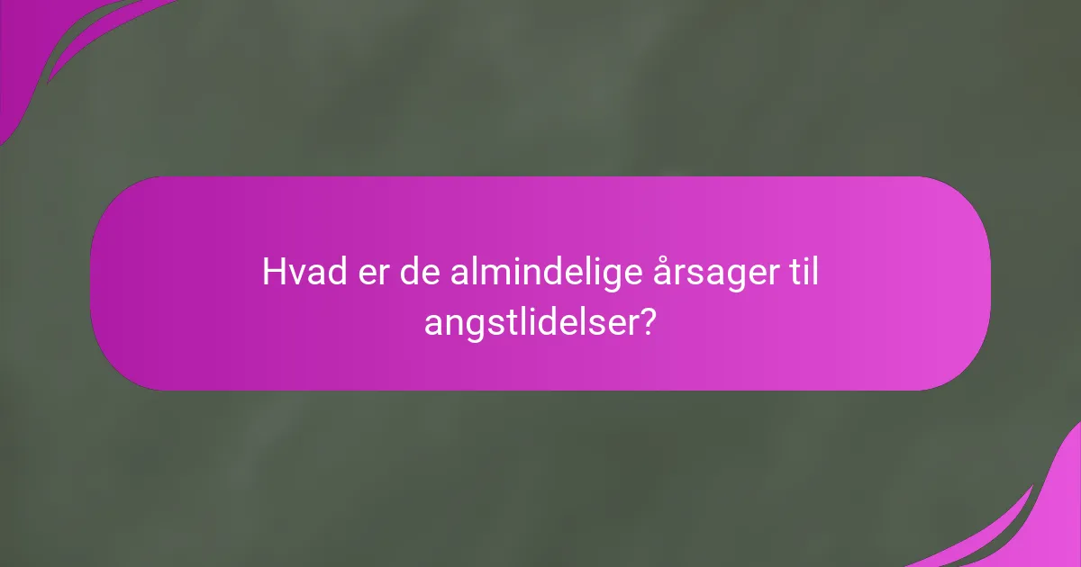 Hvad er de almindelige årsager til angstlidelser?