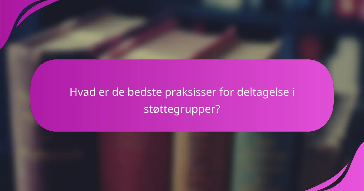 Hvad er de bedste praksisser for deltagelse i støttegrupper?