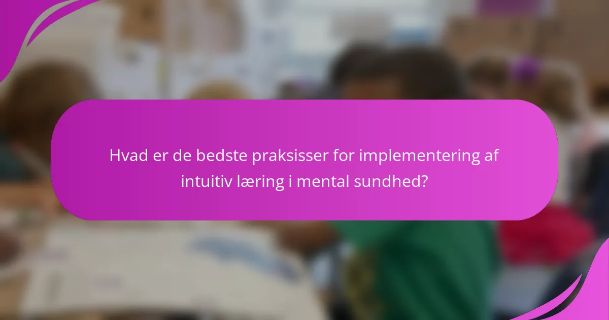 Hvad er de bedste praksisser for implementering af intuitiv læring i mental sundhed?