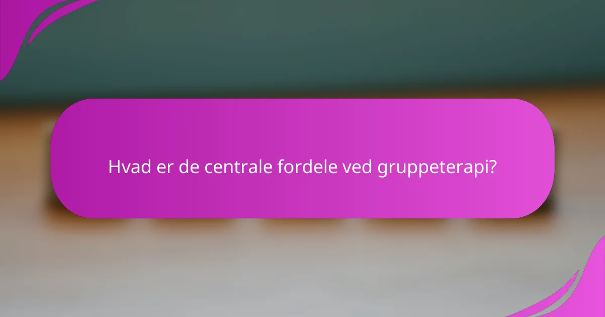 Hvad er de centrale fordele ved gruppeterapi?