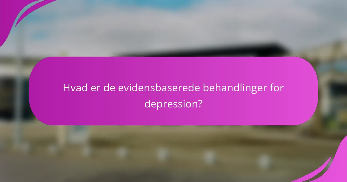 Hvad er de evidensbaserede behandlinger for depression?