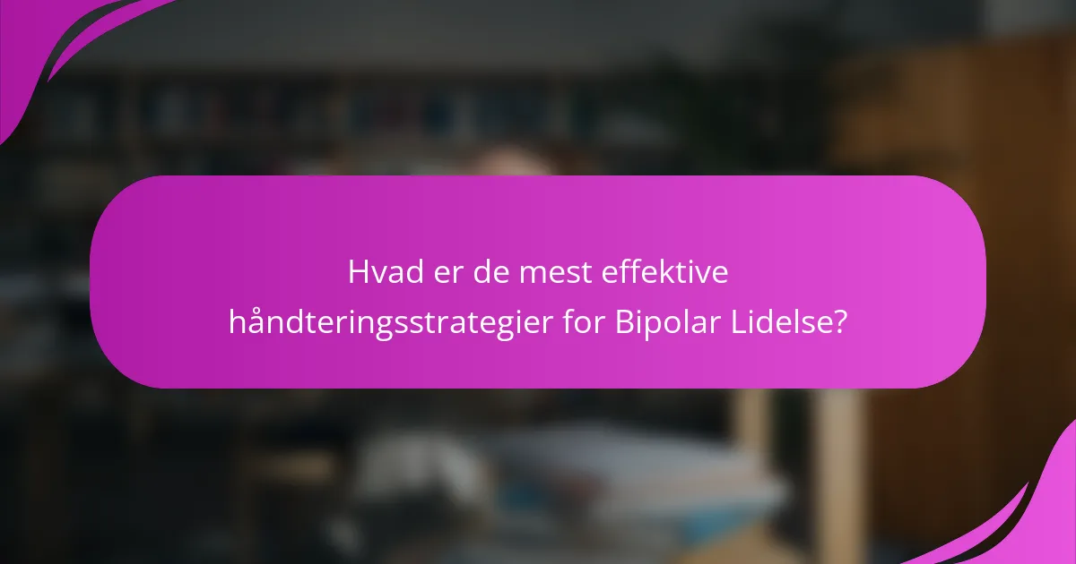 Hvad er de mest effektive håndteringsstrategier for Bipolar Lidelse?