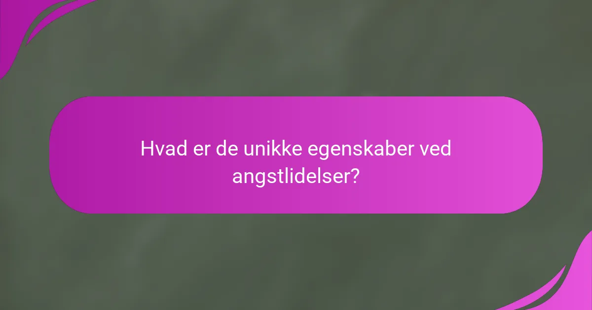Hvad er de unikke egenskaber ved angstlidelser?