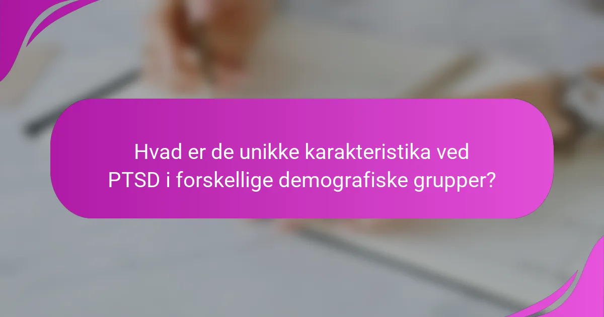 Hvad er de unikke karakteristika ved PTSD i forskellige demografiske grupper?