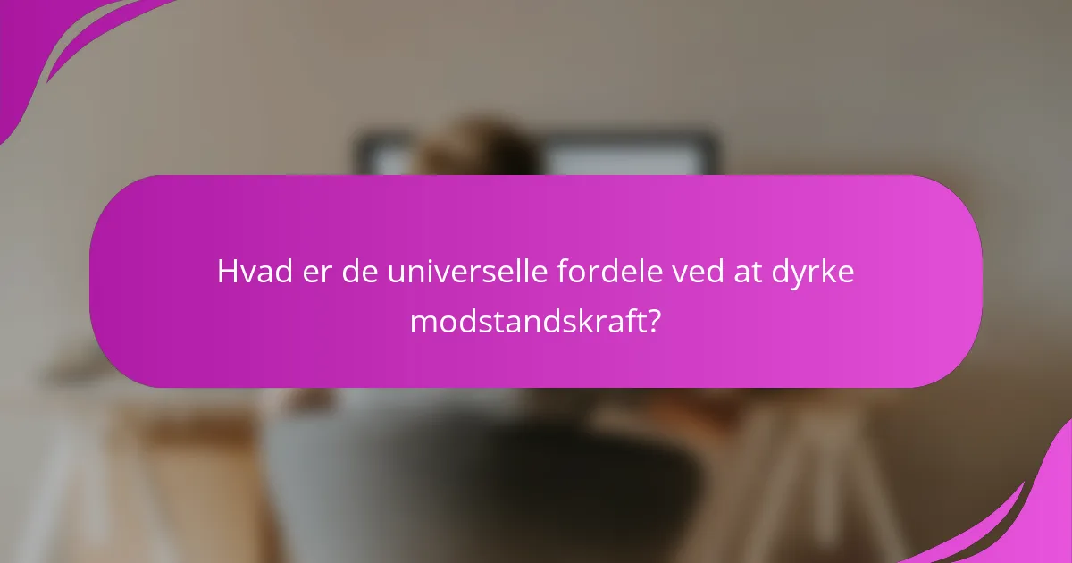 Hvad er de universelle fordele ved at dyrke modstandskraft?