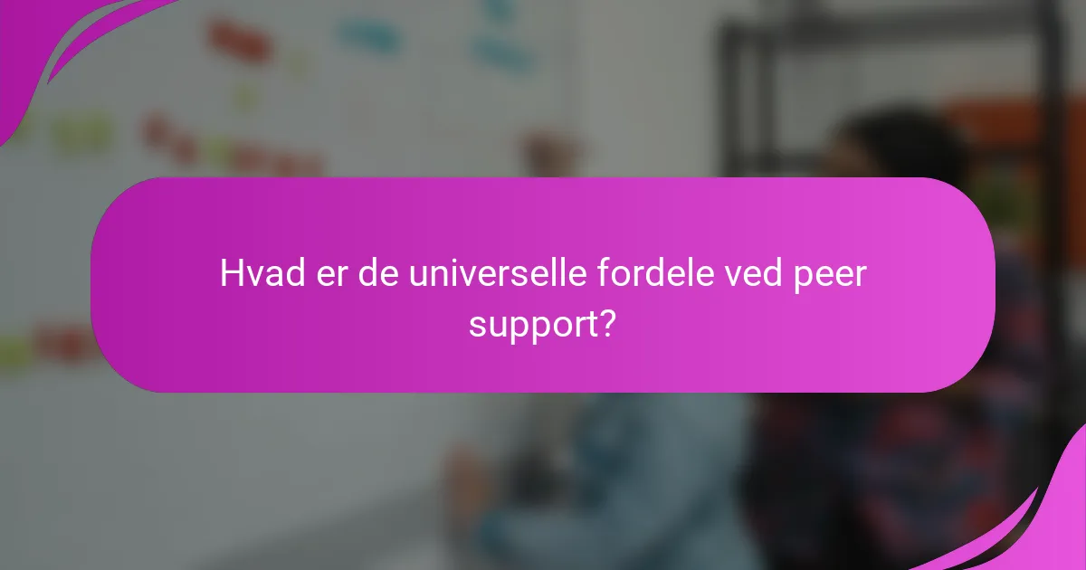 Hvad er de universelle fordele ved peer support?