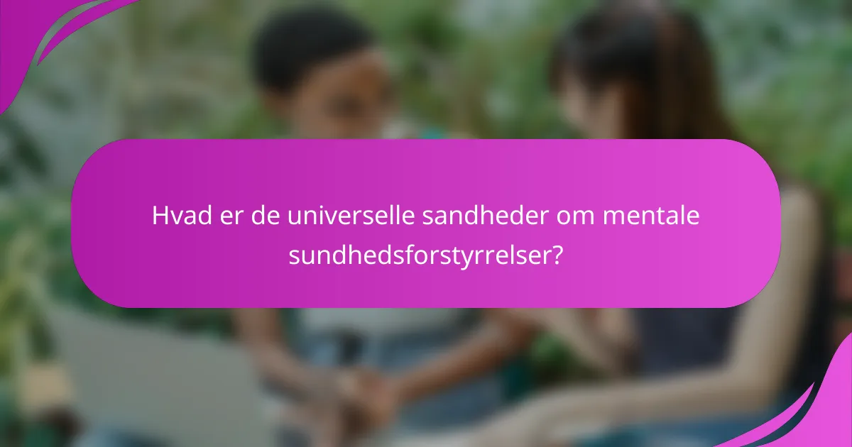 Hvad er de universelle sandheder om mentale sundhedsforstyrrelser?