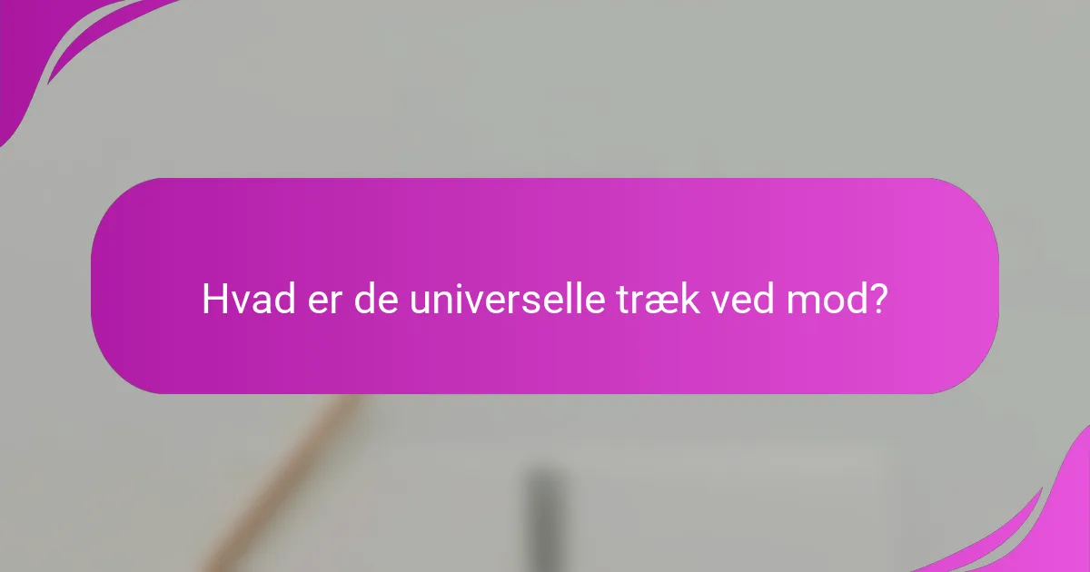 Hvad er de universelle træk ved mod?