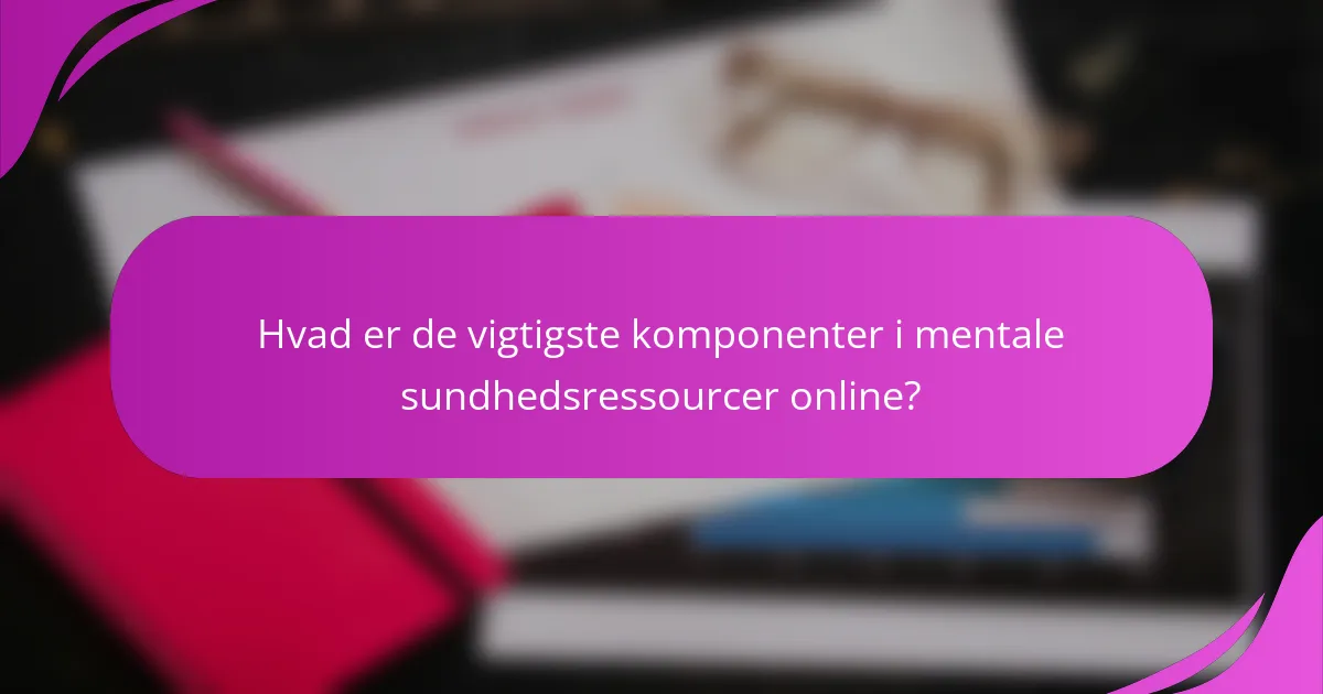 Hvad er de vigtigste komponenter i mentale sundhedsressourcer online?