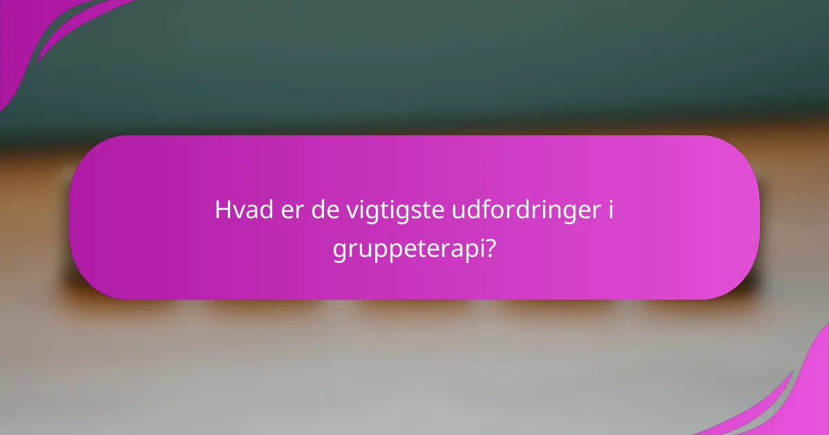 Hvad er de vigtigste udfordringer i gruppeterapi?