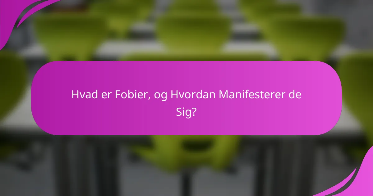 Hvad er Fobier, og Hvordan Manifesterer de Sig?