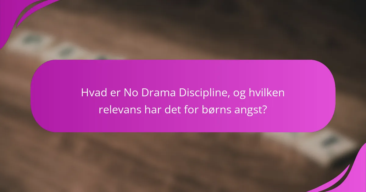 Hvad er No Drama Discipline, og hvilken relevans har det for børns angst?