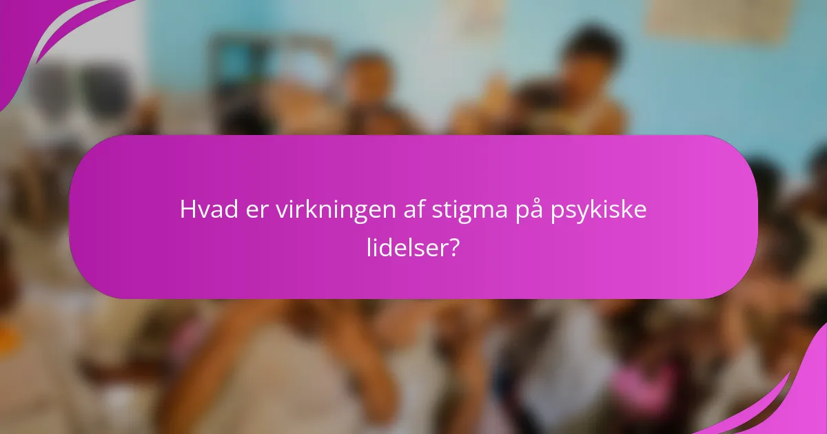 Hvad er virkningen af stigma på psykiske lidelser?