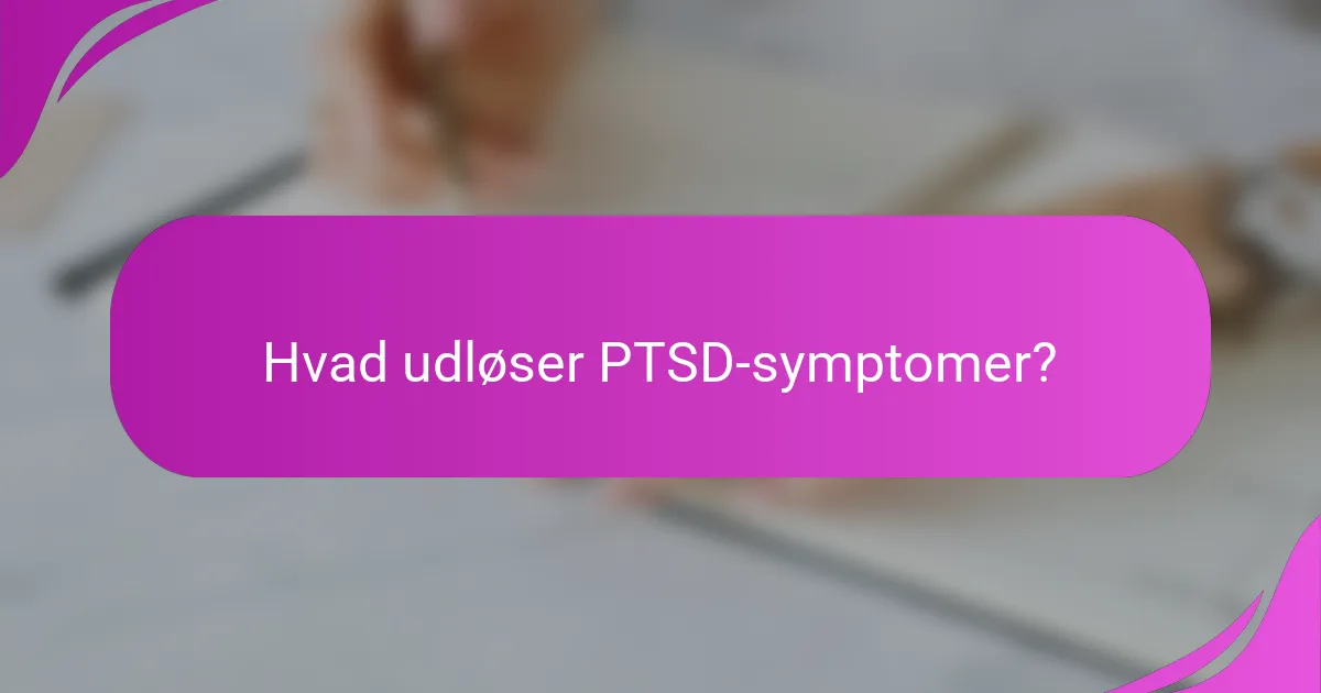 Hvad udløser PTSD-symptomer?