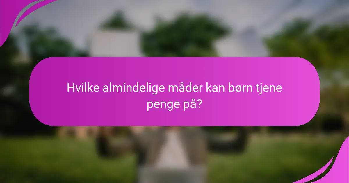Hvilke almindelige måder kan børn tjene penge på?