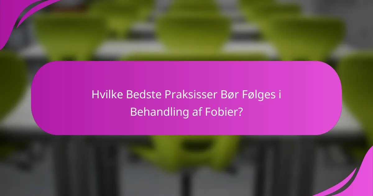 Hvilke Bedste Praksisser Bør Følges i Behandling af Fobier?