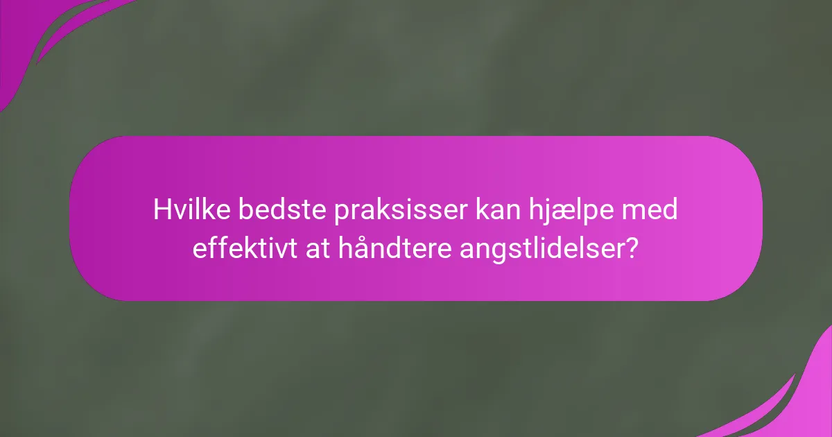 Hvilke bedste praksisser kan hjælpe med effektivt at håndtere angstlidelser?