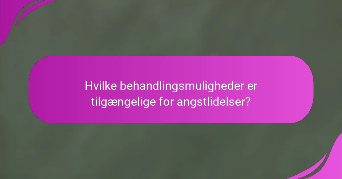 Hvilke behandlingsmuligheder er tilgængelige for angstlidelser?