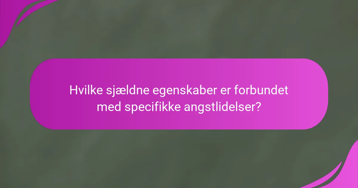 Hvilke sjældne egenskaber er forbundet med specifikke angstlidelser?