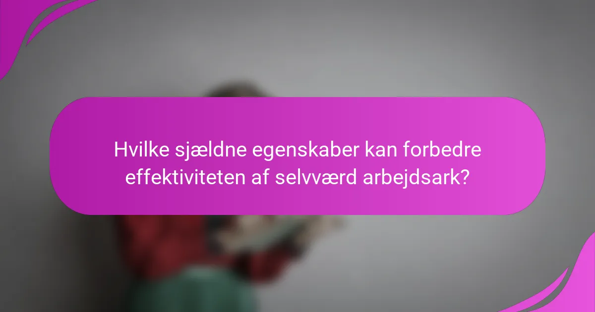 Hvilke sjældne egenskaber kan forbedre effektiviteten af selvværd arbejdsark?