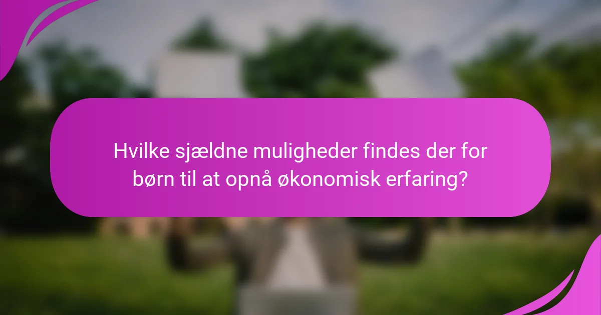 Hvilke sjældne muligheder findes der for børn til at opnå økonomisk erfaring?