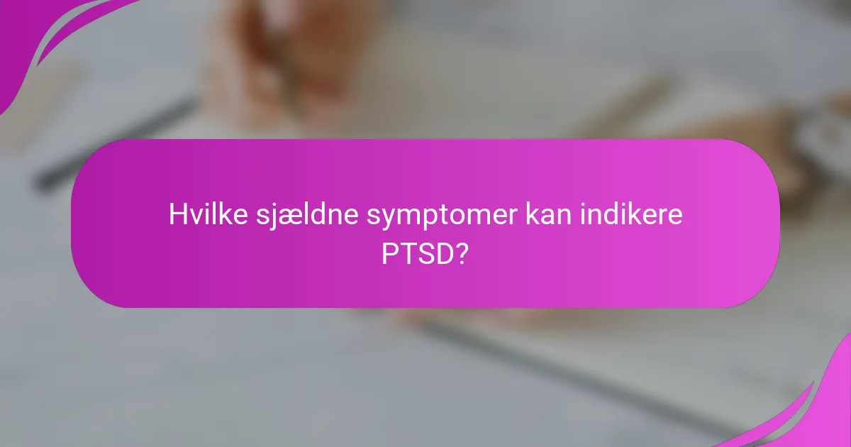 Hvilke sjældne symptomer kan indikere PTSD?