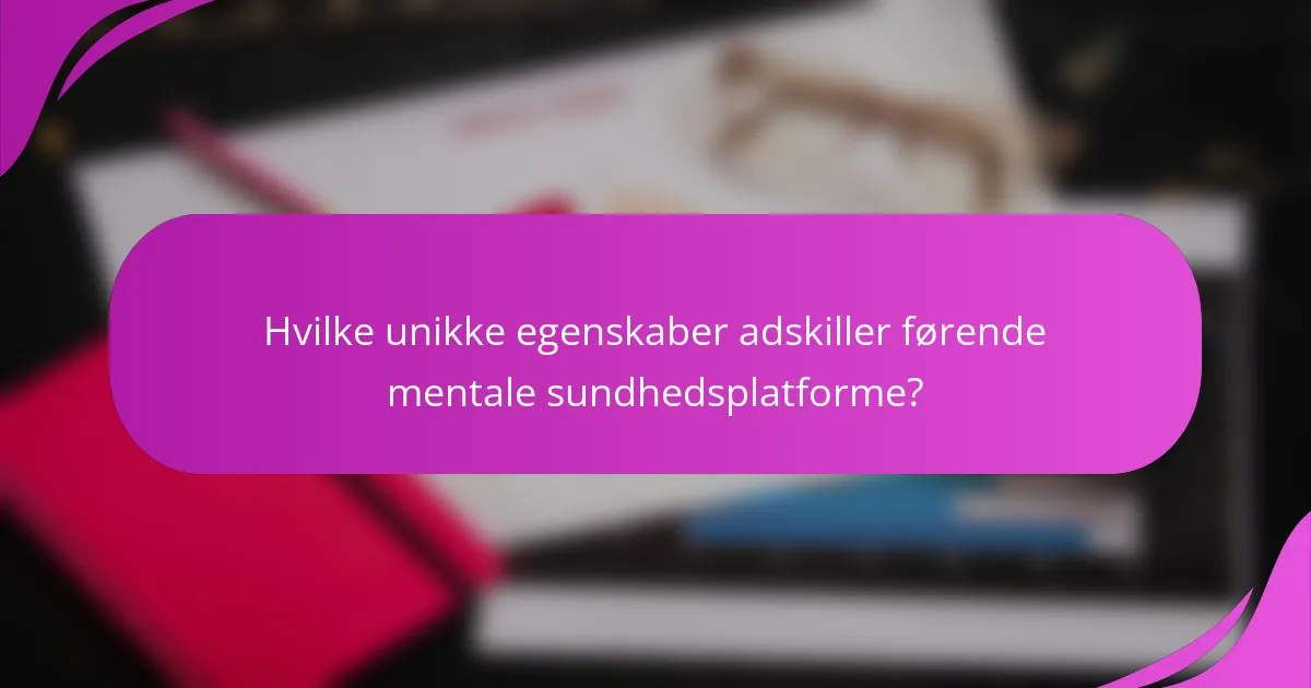 Hvilke unikke egenskaber adskiller førende mentale sundhedsplatforme?