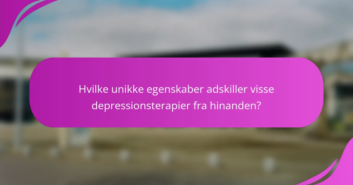 Hvilke unikke egenskaber adskiller visse depressionsterapier fra hinanden?