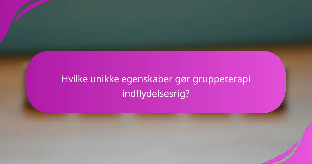 Hvilke unikke egenskaber gør gruppeterapi indflydelsesrig?