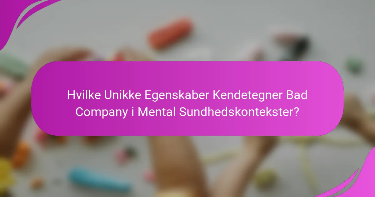 Hvilke Unikke Egenskaber Kendetegner Bad Company i Mental Sundhedskontekster?