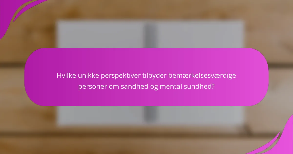 Hvilke unikke perspektiver tilbyder bemærkelsesværdige personer om sandhed og mental sundhed?