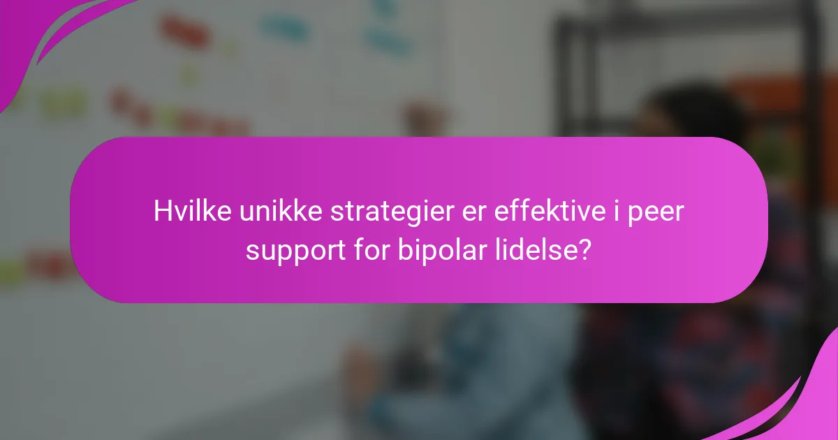 Hvilke unikke strategier er effektive i peer support for bipolar lidelse?