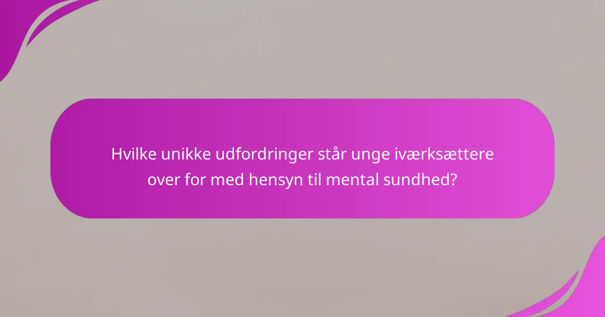 Hvilke unikke udfordringer står unge iværksættere over for med hensyn til mental sundhed?