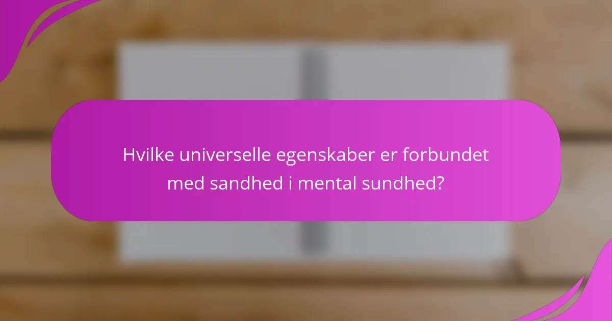 Hvilke universelle egenskaber er forbundet med sandhed i mental sundhed?
