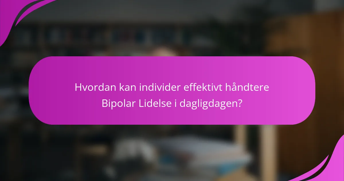 Hvordan kan individer effektivt håndtere Bipolar Lidelse i dagligdagen?
