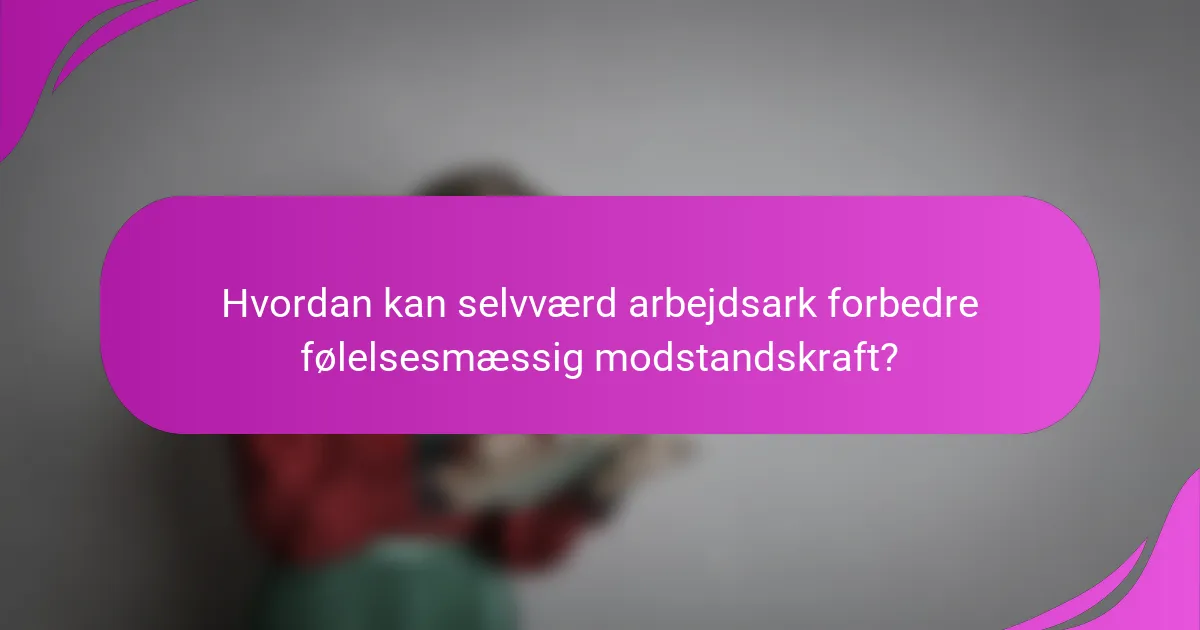 Hvordan kan selvværd arbejdsark forbedre følelsesmæssig modstandskraft?