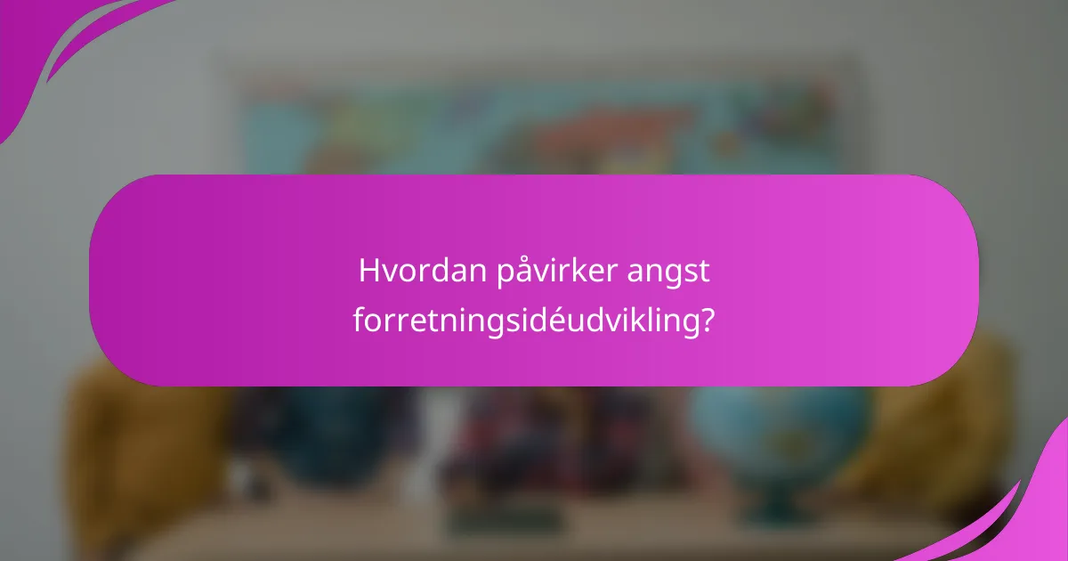 Hvordan påvirker angst forretningsidéudvikling?